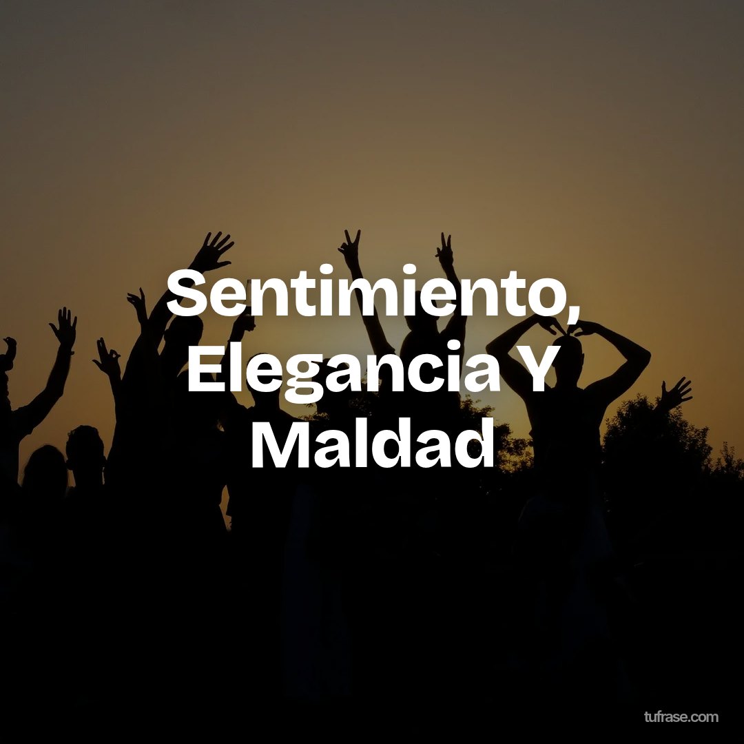Sentimiento, Elegancia Y Maldad