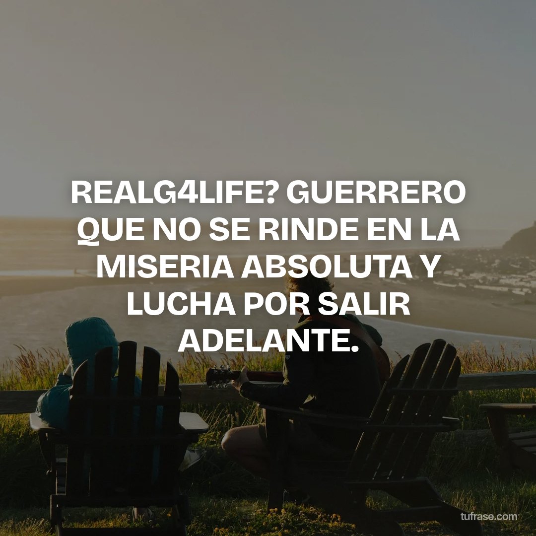 REALG4LIFE? GUERRERO QUE NO SE RINDE EN LA MISERIA ABSOLUTA Y LUCHA POR SALIR ADELANTE.