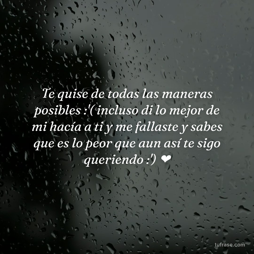 Te quise de todas las maneras posibles :'( incluso di lo mejor de mi hacía a ti y me fallaste y sabes que es lo peor que aun así te sigo queriendo :') ❤