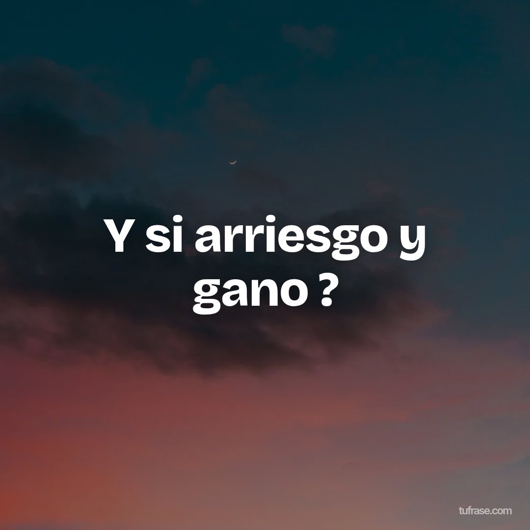 Y si arriesgo y gano ?