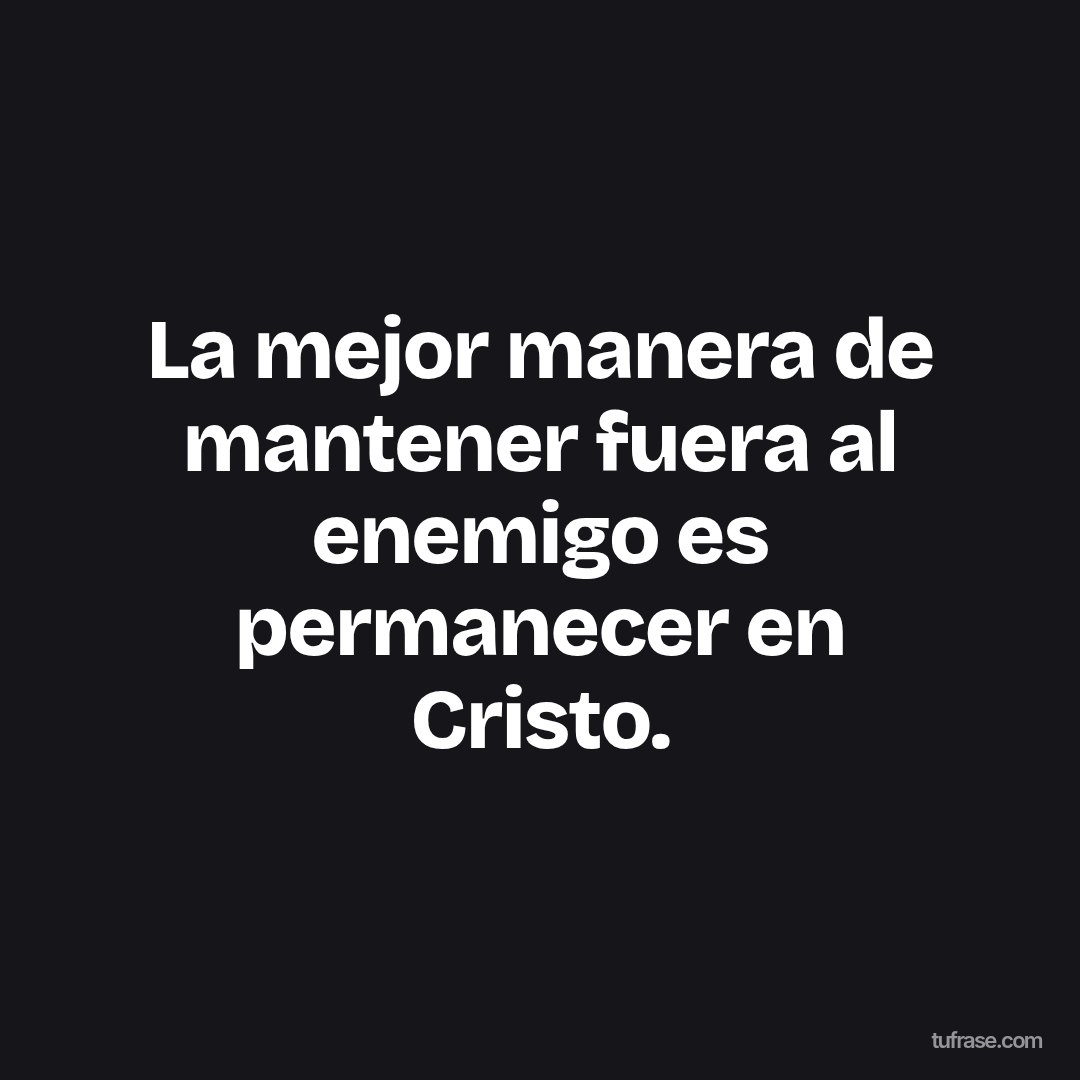 La mejor manera de mantener fuera al enemigo es permanecer en Cristo.