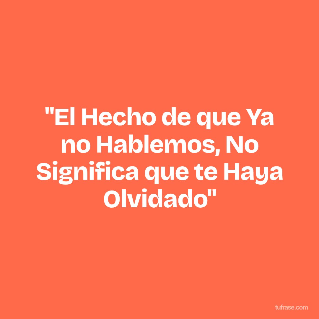 "El Hecho de que Ya no Hablemos, No Significa que te Haya Olvidado"