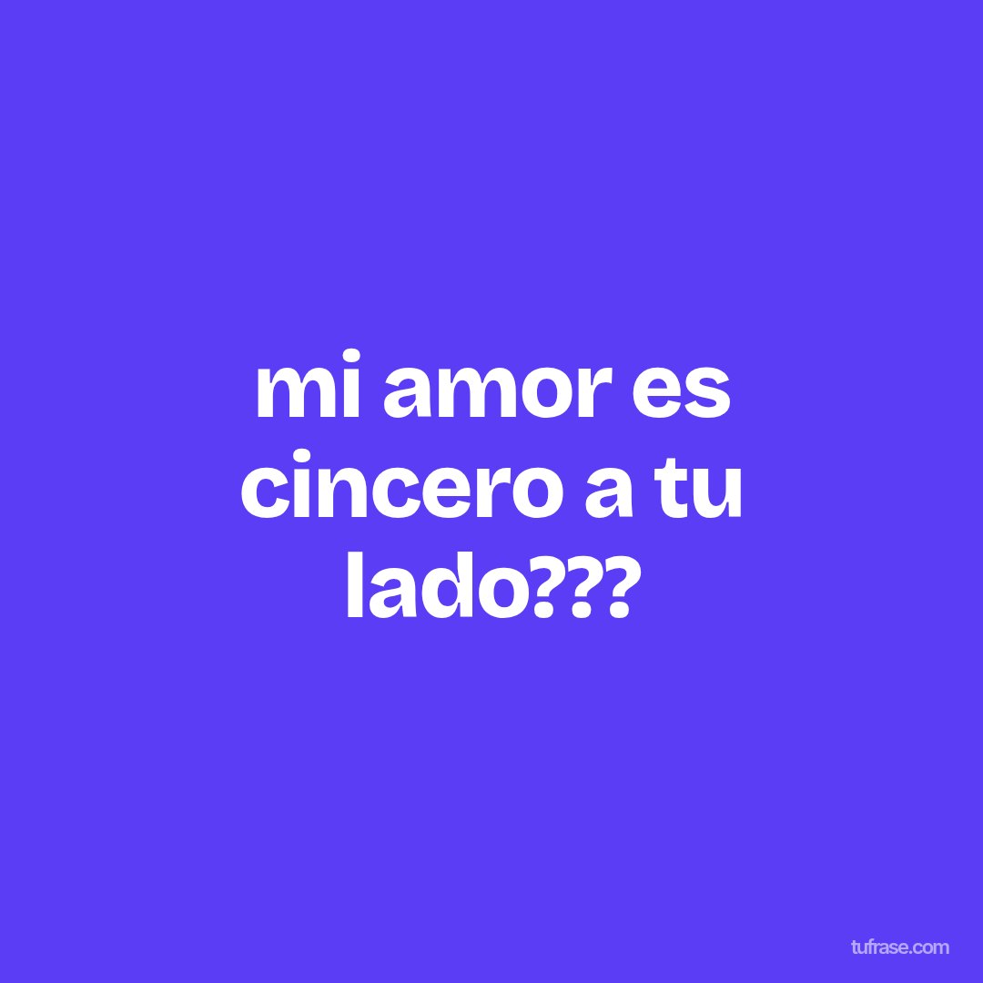 mi amor es cincero a tu lado???