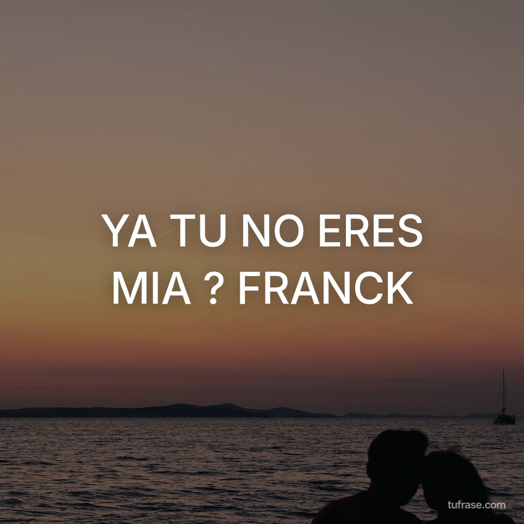 YA TU NO ERES MIA ? FRANCK