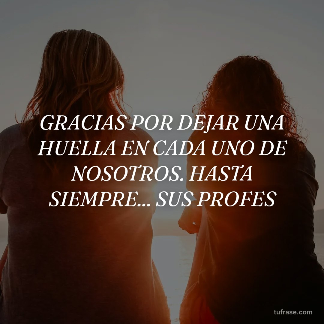 GRACIAS POR DEJAR UNA HUELLA EN CADA UNO DE NOSOTROS. HASTA SIEMPRE... SUS PROFES
