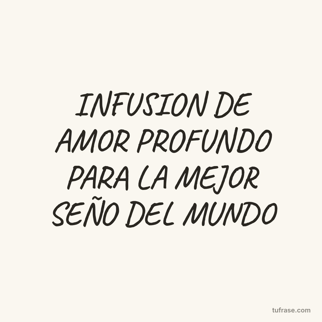 INFUSION DE AMOR PROFUNDO PARA LA MEJOR SEÑO DEL MUNDO