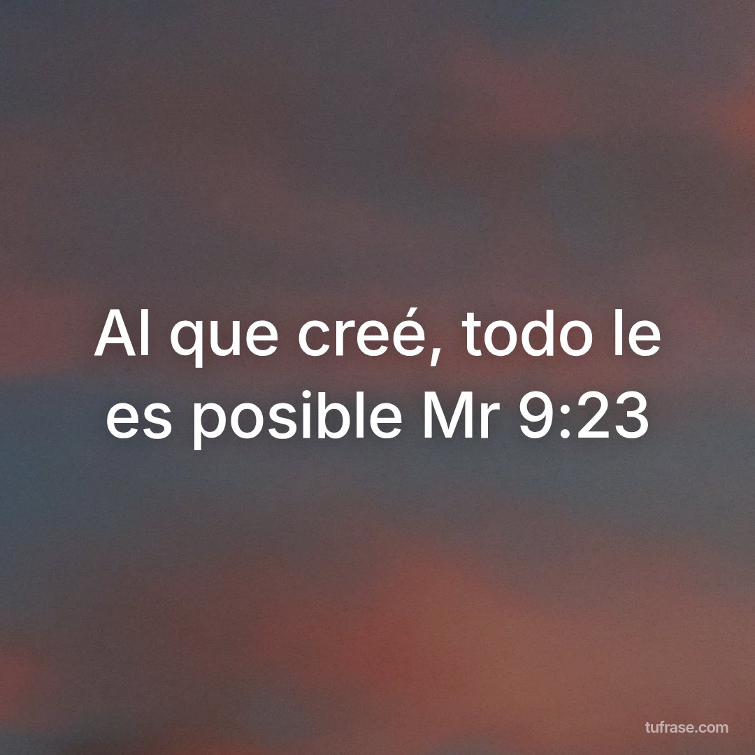 Al que creé, todo le es posible Mr 9:23