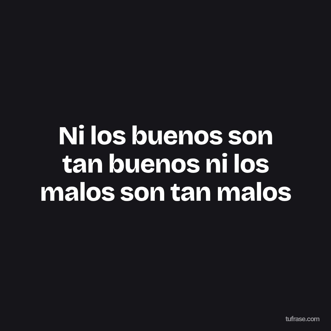 Ni los buenos son tan buenos ni los malos son tan malos