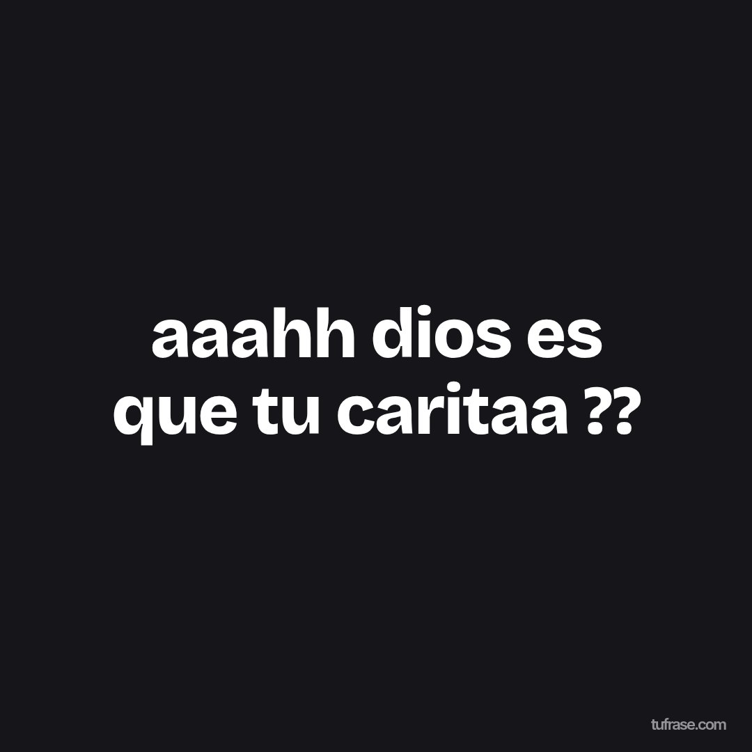 aaahh dios es que tu caritaa ??