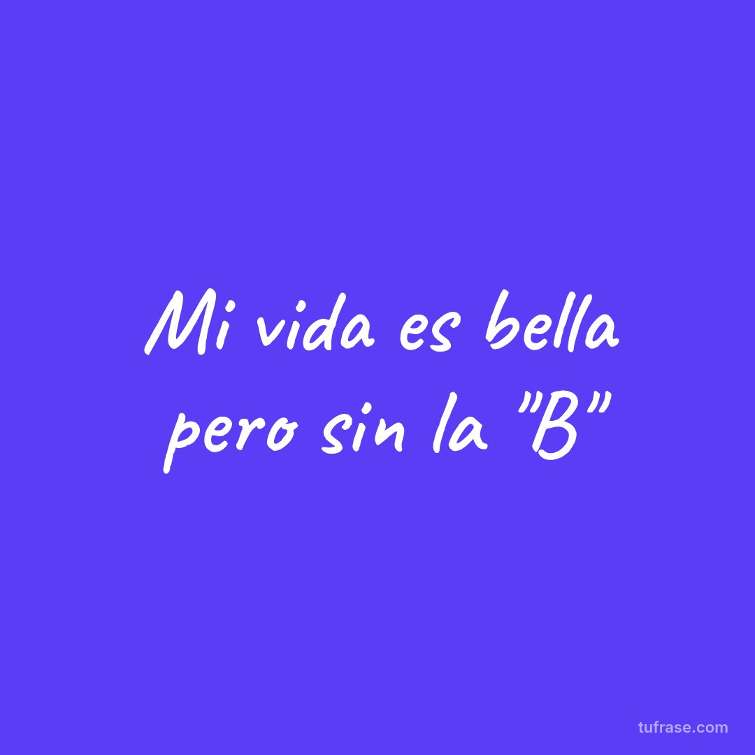 Mi vida es bella pero sin la "B"