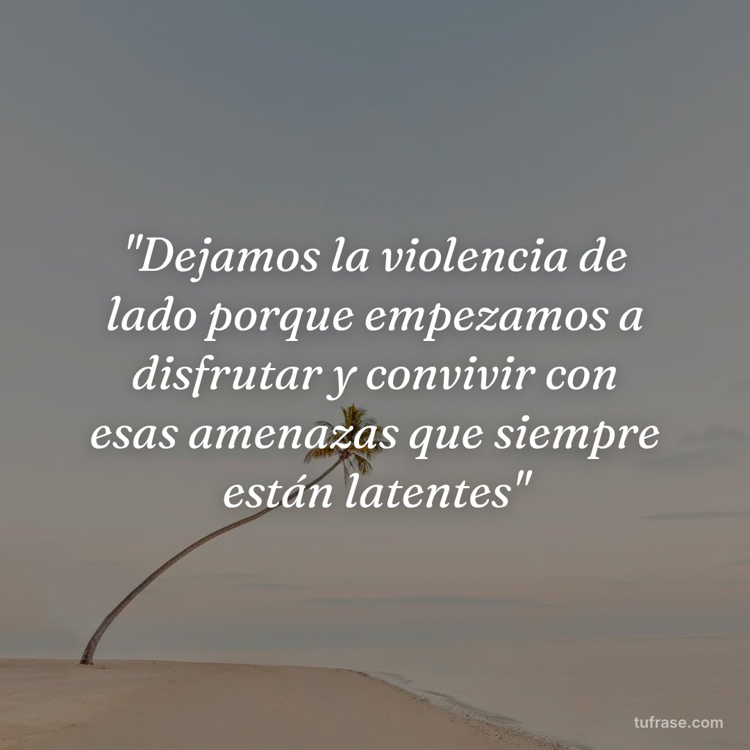 "Dejamos la violencia de lado porque empezamos a disfrutar y convivir con esas amenazas que siempre están latentes"