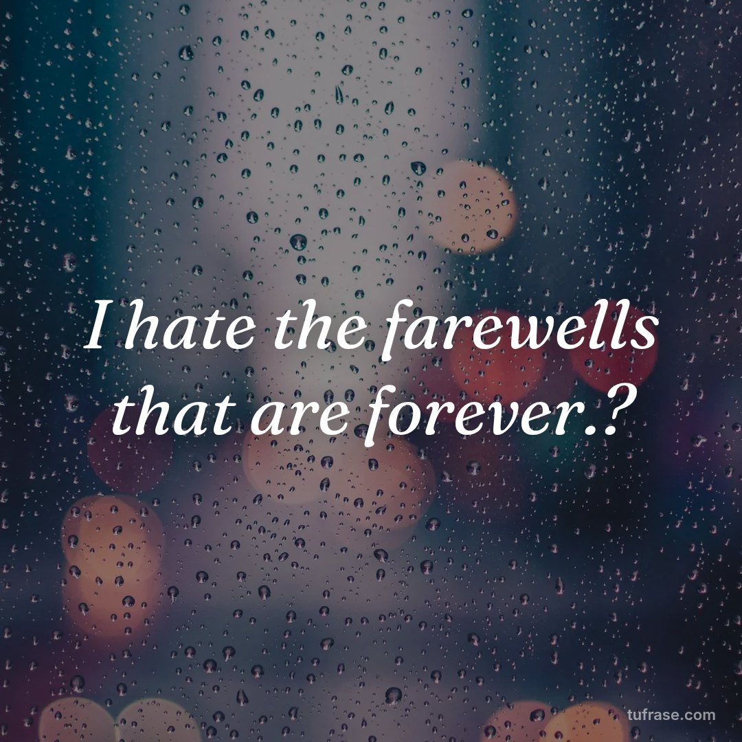I hate the farewells that are forever.?