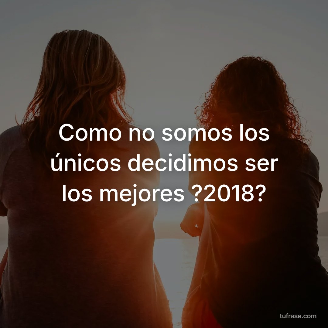 Como no somos los únicos decidimos ser los mejores ?2018?