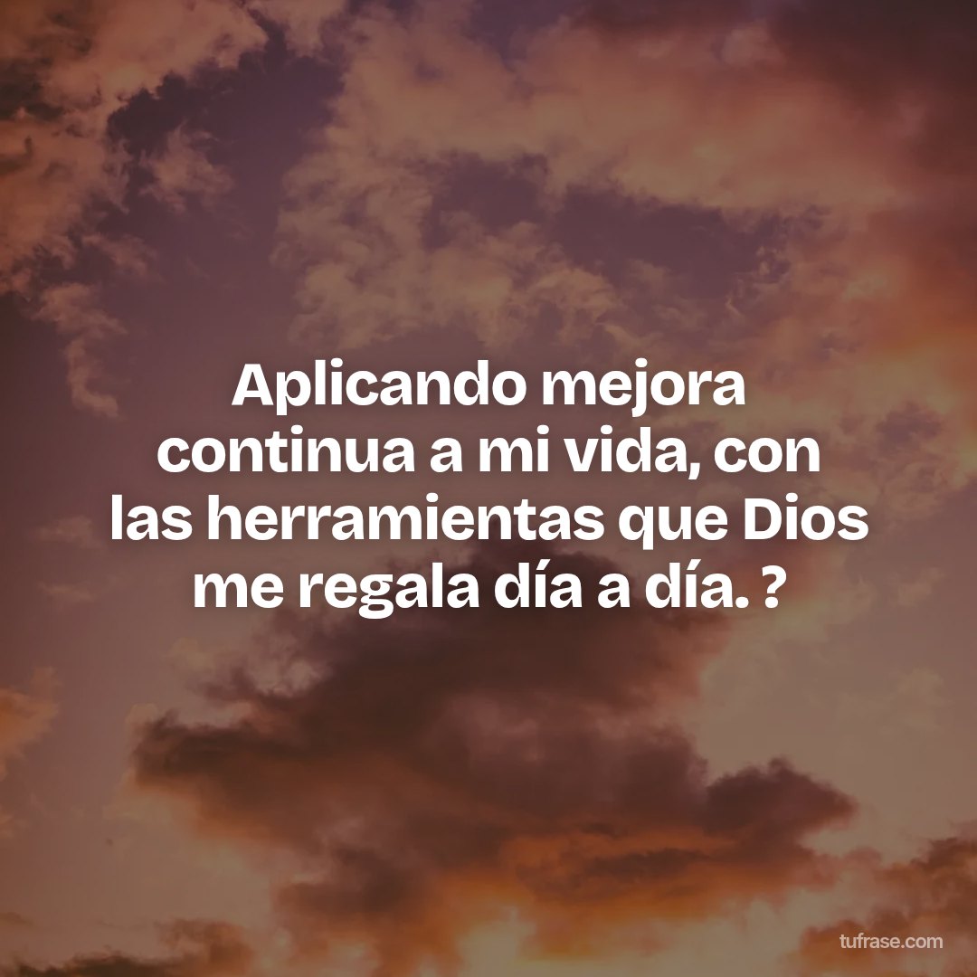 Aplicando mejora continua a mi vida, con las herramientas que Dios me regala día a día. ?