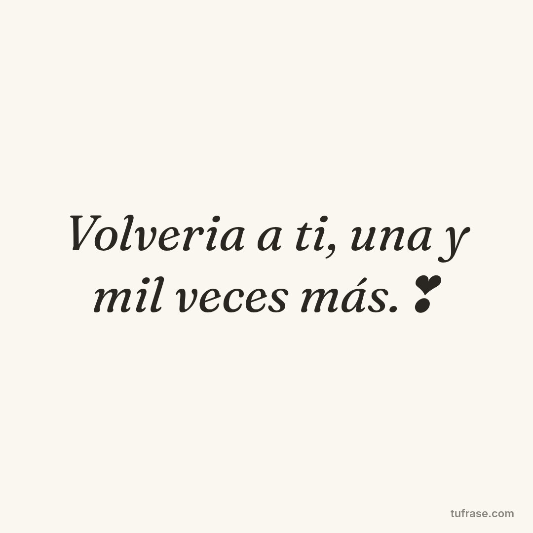 Volveria a ti, una y mil veces más.❣