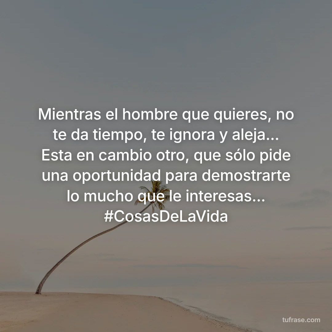 Mientras el hombre que quieres, no te da tiempo, te ignora y aleja... Esta en cambio otro, que sólo pide una oportunidad para demostrarte lo mucho que le interesas... #CosasDeLaVida