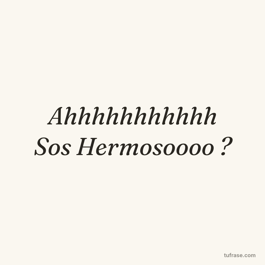 Ahhhhhhhhhhh Sos Hermosoooo ?