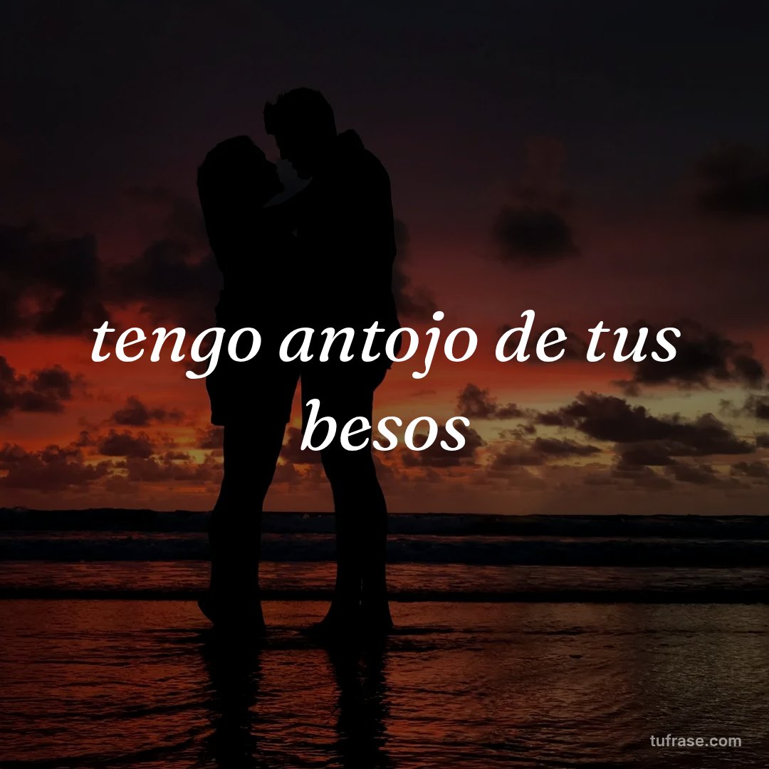 tengo antojo de tus besos