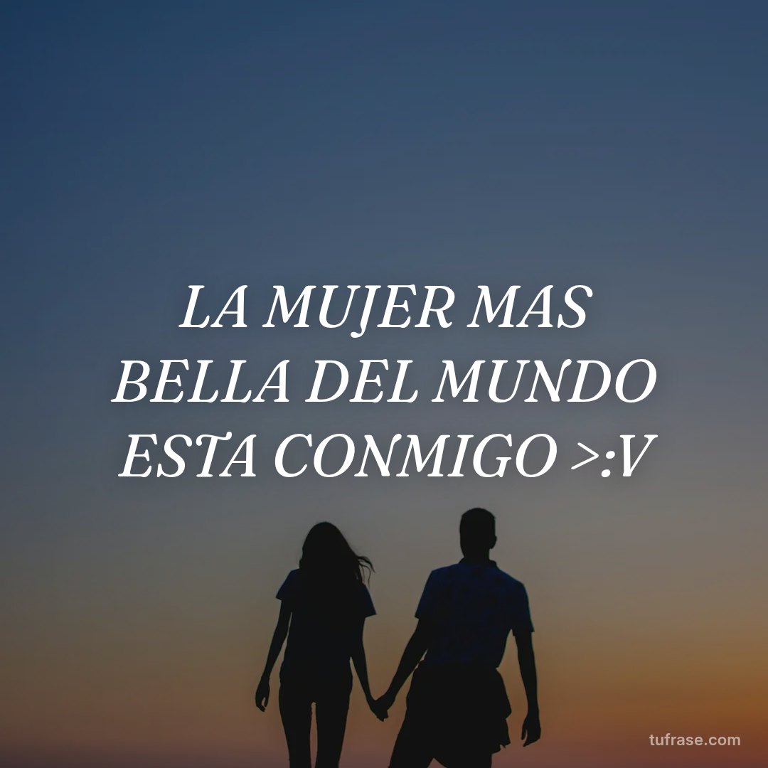 LA MUJER MAS BELLA DEL MUNDO ESTA CONMIGO >:V