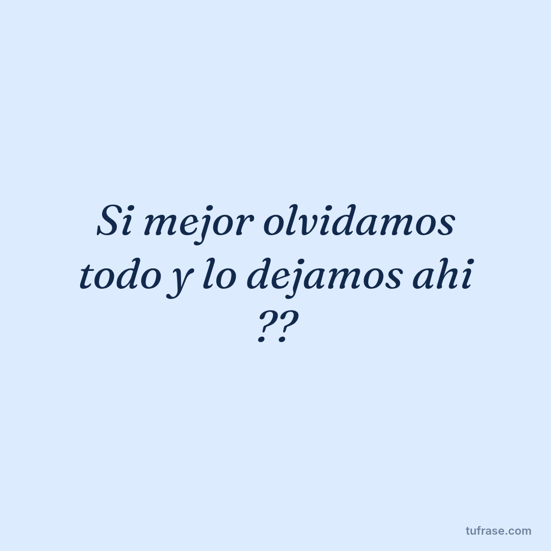 Si mejor olvidamos todo y lo dejamos ahi ??