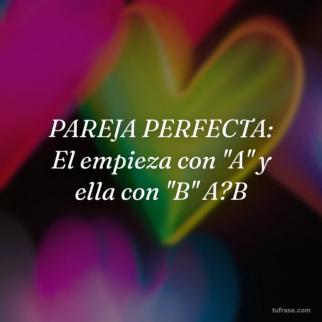 PAREJA PERFECTA: El empieza con ''A'' y ella con ''B'' A?B