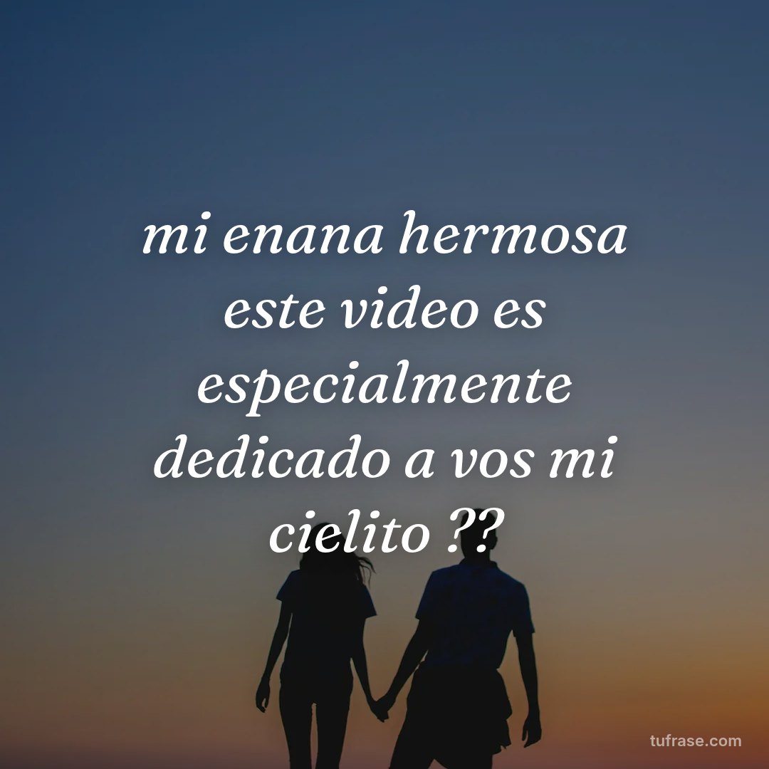 mi enana hermosa este video es especialmente dedicado a vos mi cielito ??
