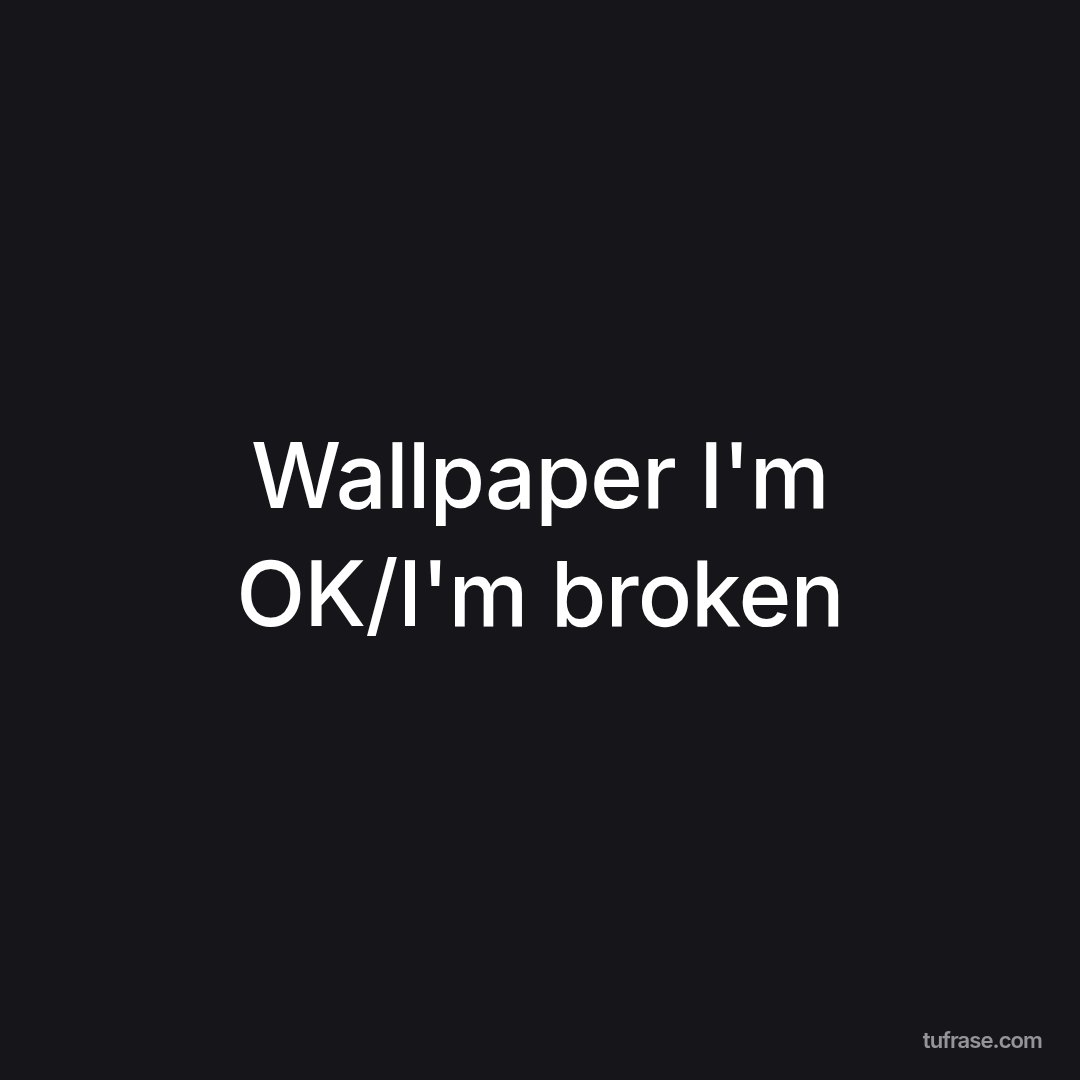 Wallpaper I'm OK/I'm broken