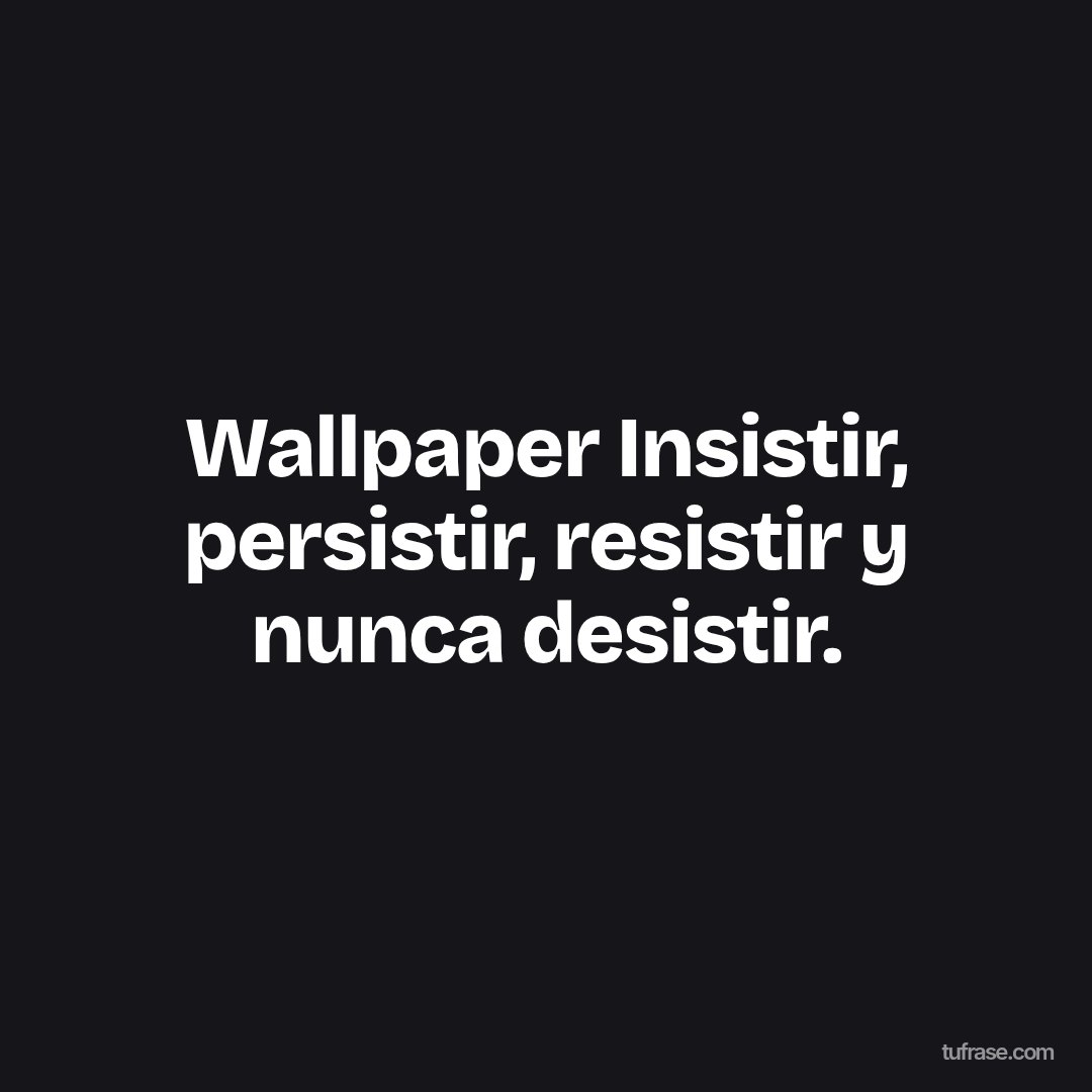 Wallpaper Insistir, persistir, resistir y nunca desistir.