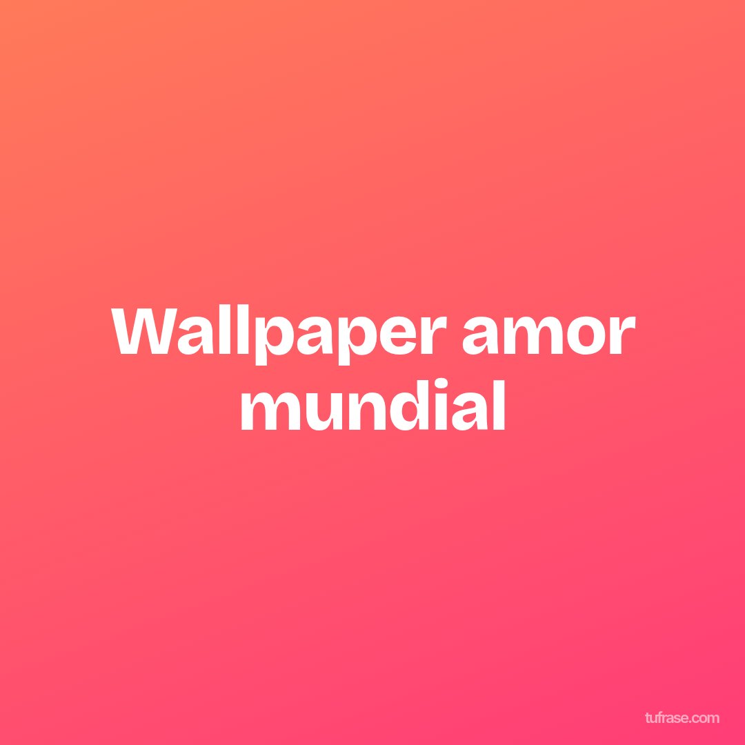 Wallpaper amor mundial