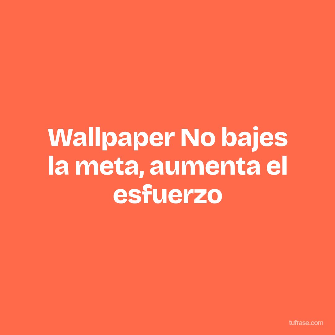 Wallpaper No bajes la meta, aumenta el esfuerzo