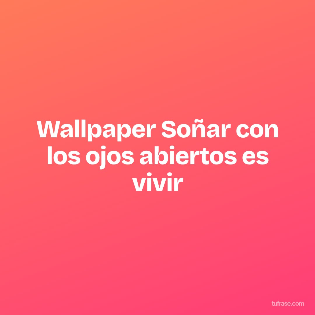 Wallpaper Soñar con los ojos abiertos es vivir