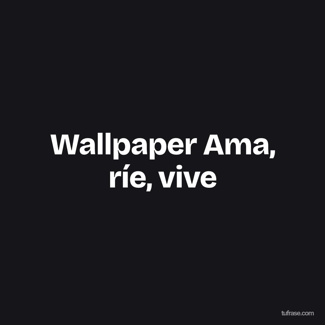 Wallpaper Ama, ríe, vive