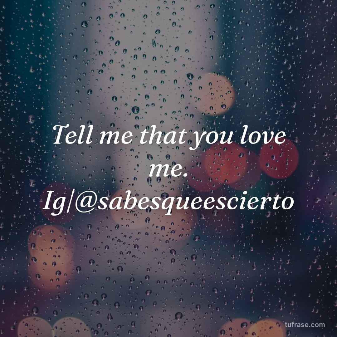 Tell me that you love me. Ig|@sabesqueescierto