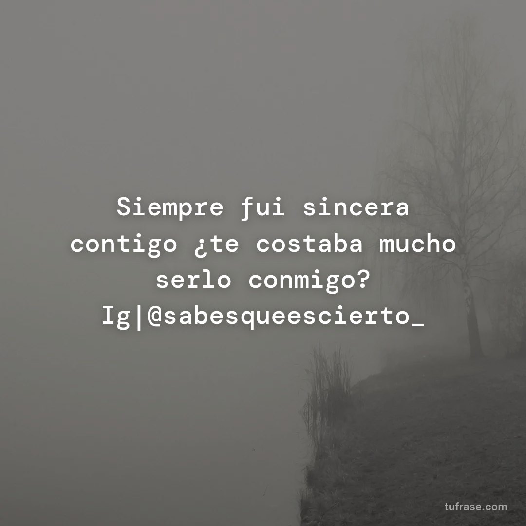 Siempre fui sincera contigo ¿te costaba mucho serlo conmigo? Ig|@sabesqueescierto_
