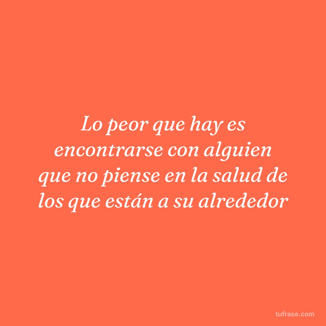 Lo peor que hay es encontrarse con alguien que no piense en la salud de los que están a su alrededor