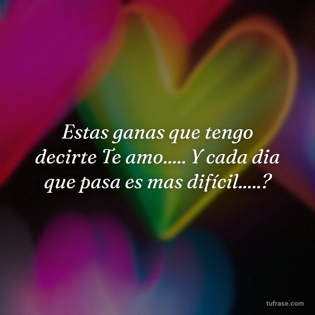 Estas ganas que tengo decirte Te amo..... Y cada dia que pasa es mas difícil.....?