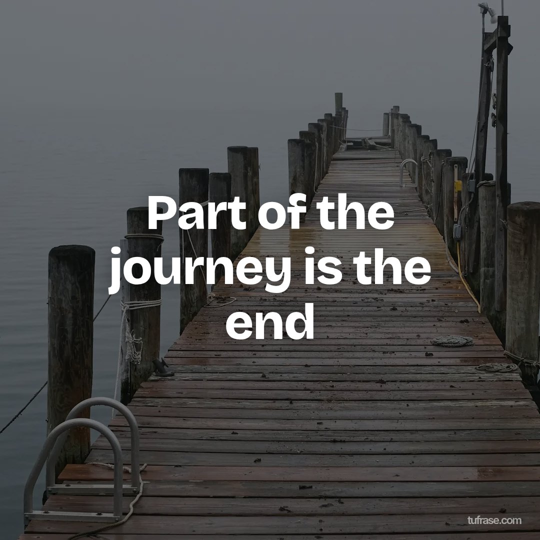 Part of the journey is the end