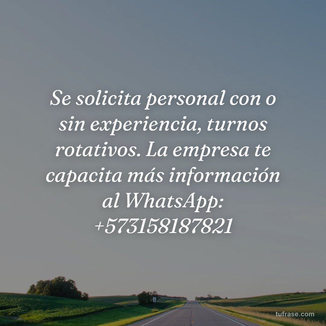 Se solicita personal con o sin experiencia, turnos rotativos. La empresa te capacita más información al WhatsApp: +573158187821