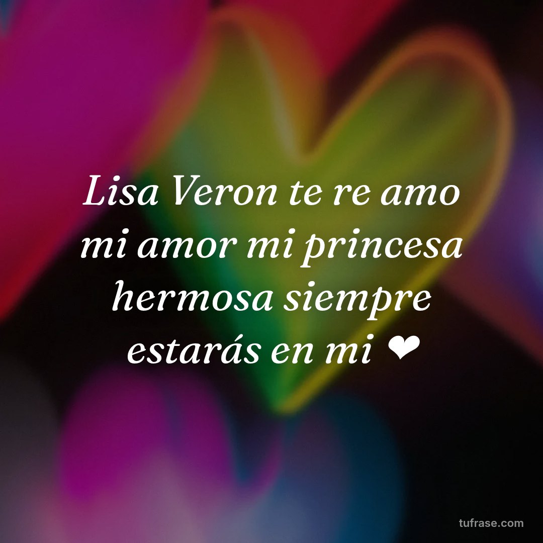 Lisa Veron te re amo mi amor mi princesa hermosa siempre estarás en mi ❤