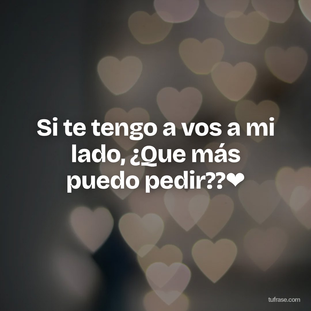 Si te tengo a vos a mi lado, ¿Que más puedo pedir??❤