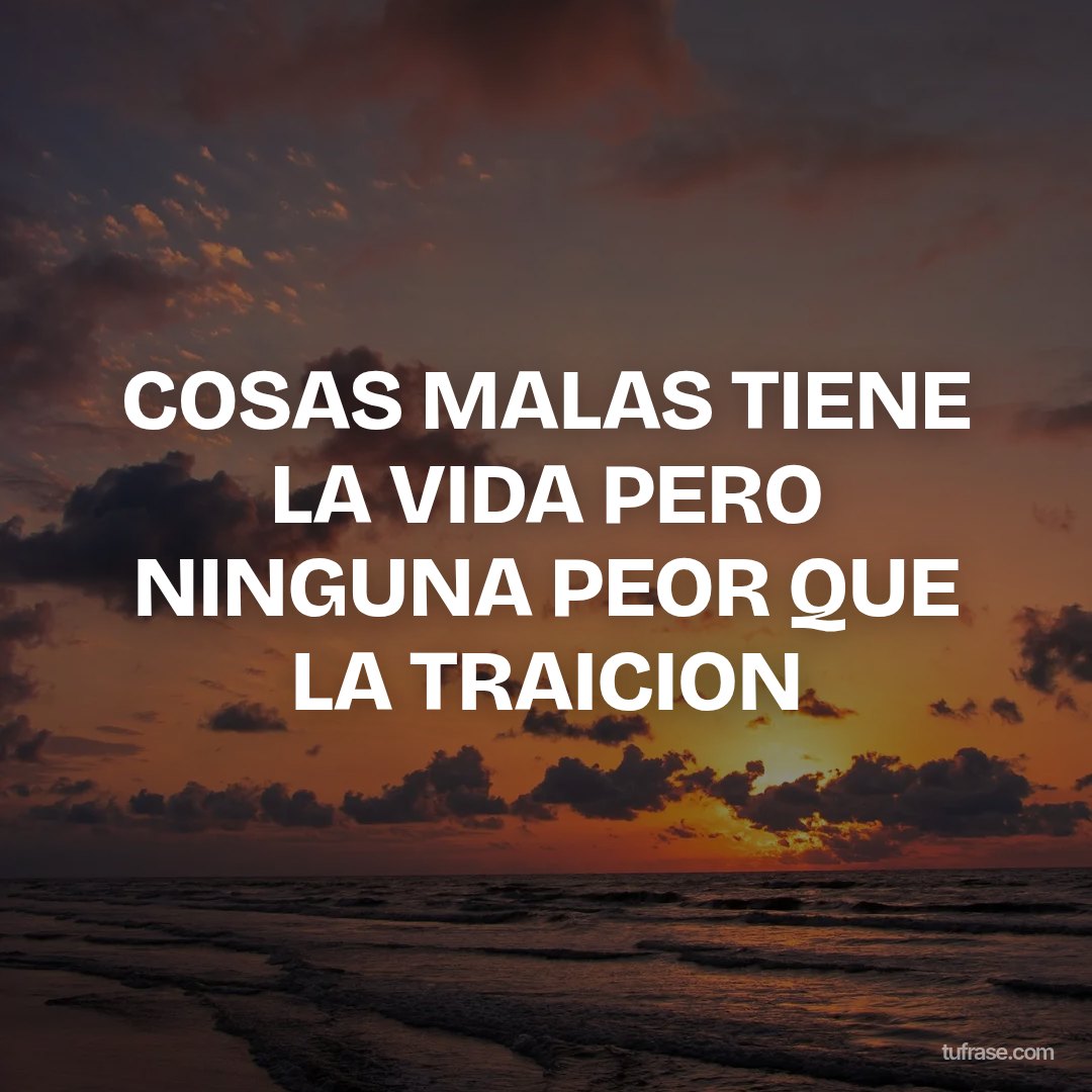 COSAS MALAS TIENE LA VIDA PERO NINGUNA PEOR QUE LA TRAICION