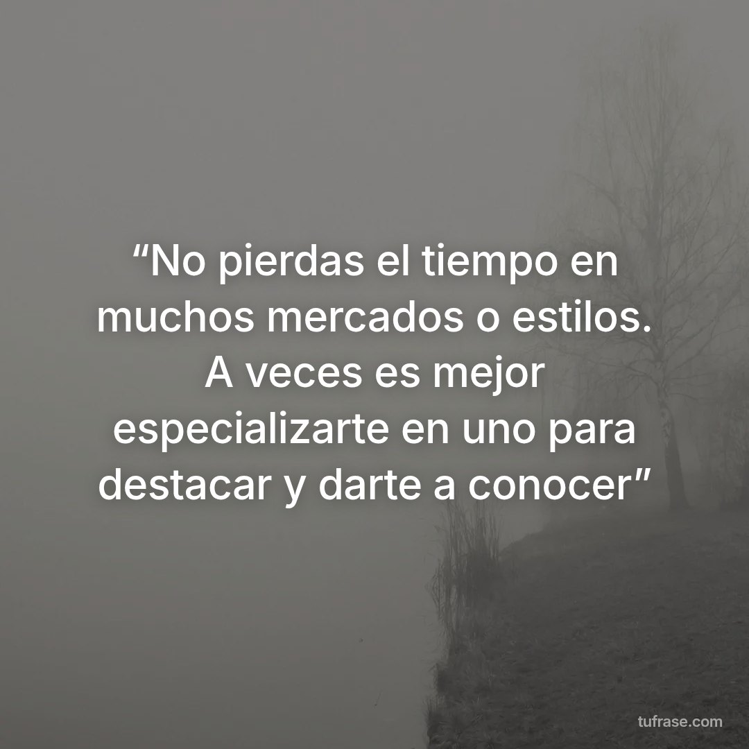 “No pierdas el tiempo en muchos mercados o estilos. A veces es mejor especializarte en uno para destacar y darte a conocer”