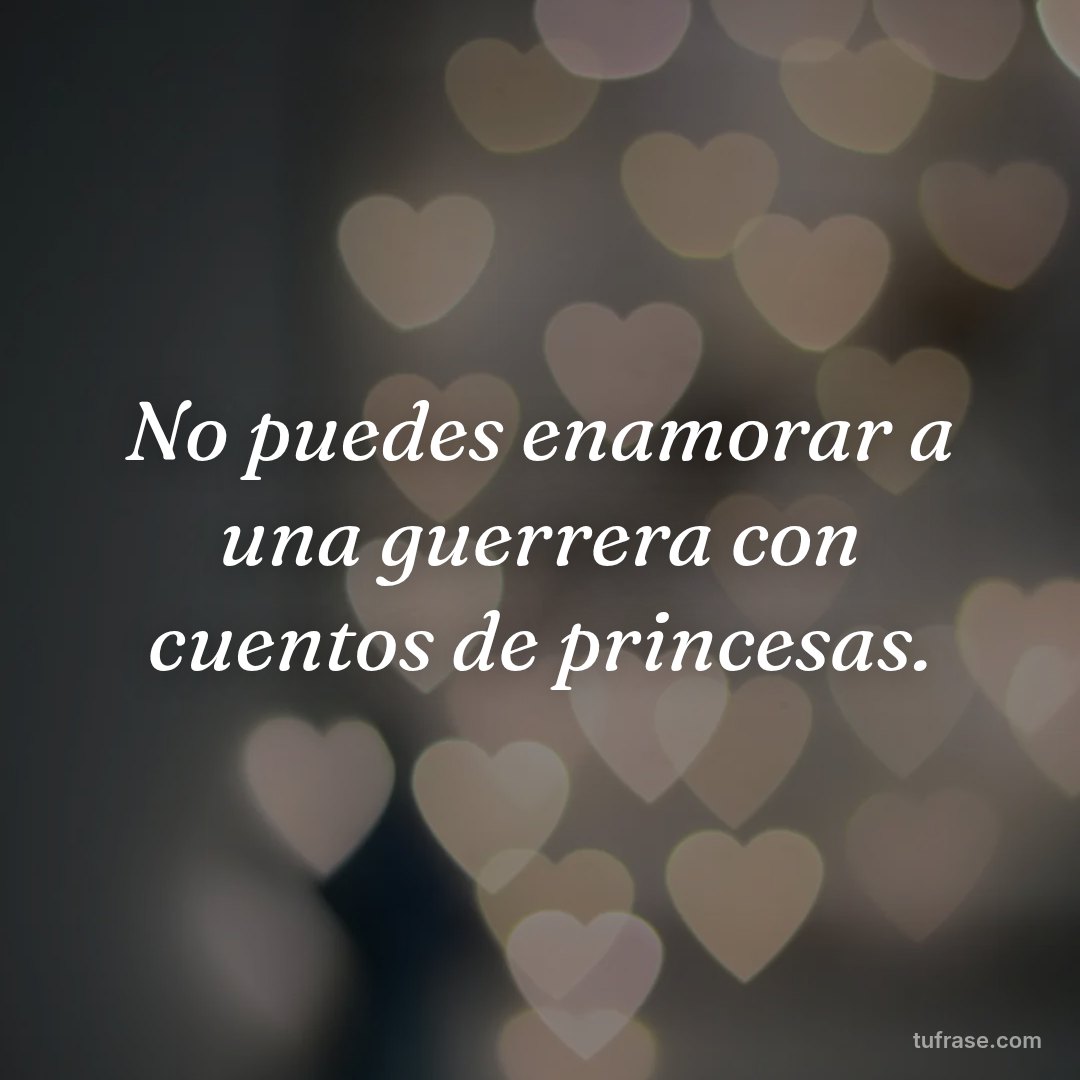 No puedes enamorar a una guerrera con cuentos de princesas.