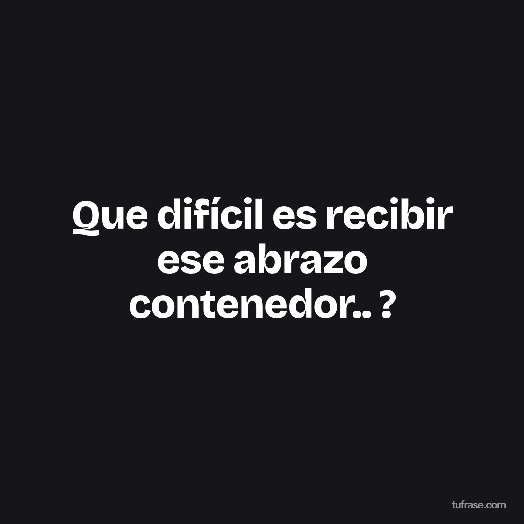 Que difícil es recibir ese abrazo contenedor.. ?