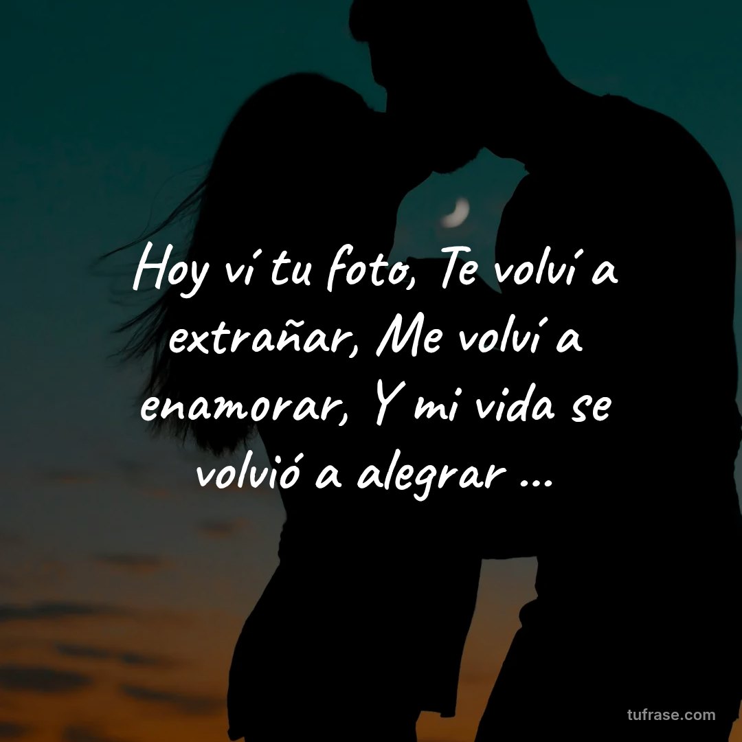 Hoy ví tu foto, Te volví a extrañar, Me volví a enamorar, Y mi vida se volvió a alegrar ...