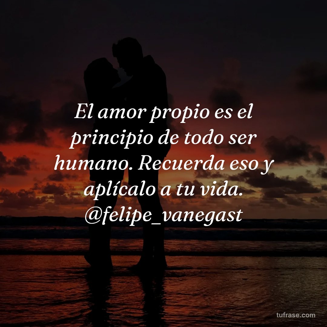 El amor propio es el principio de todo ser humano. Recuerda eso y aplícalo a tu vida. @felipe_vanegast