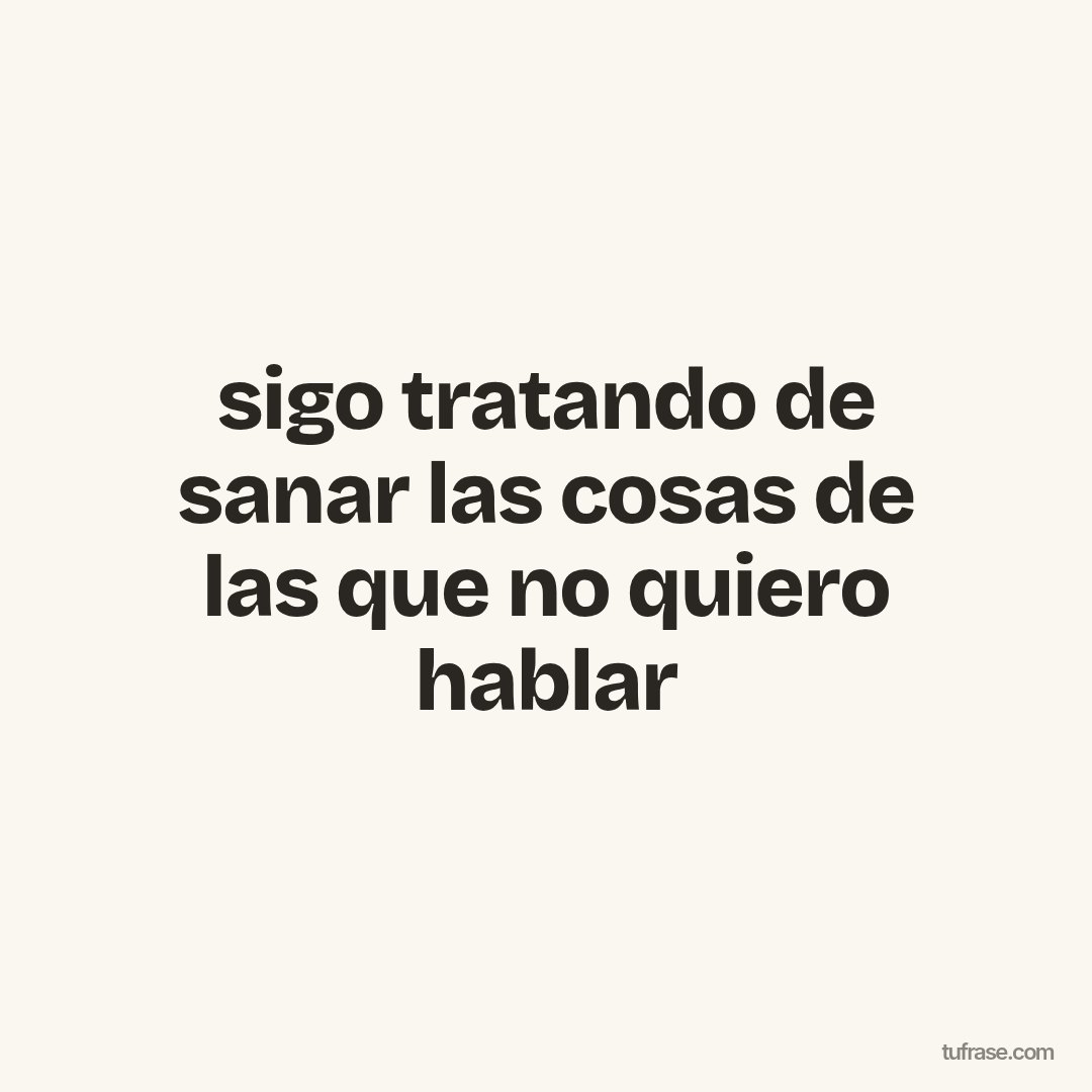 sigo tratando de sanar las cosas de las que no quiero hablar