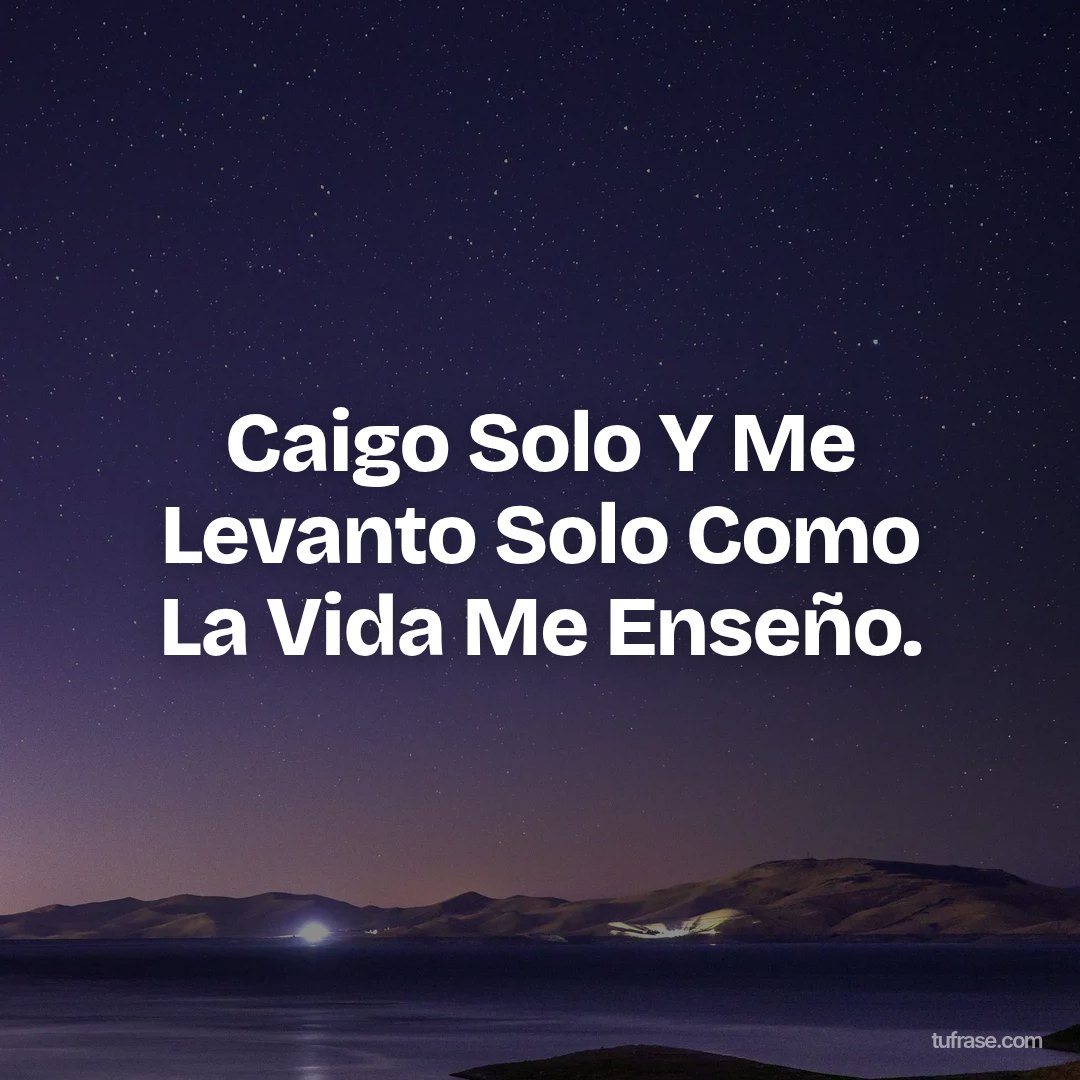 Caigo Solo Y Me Levanto Solo Como La Vida Me Enseño.