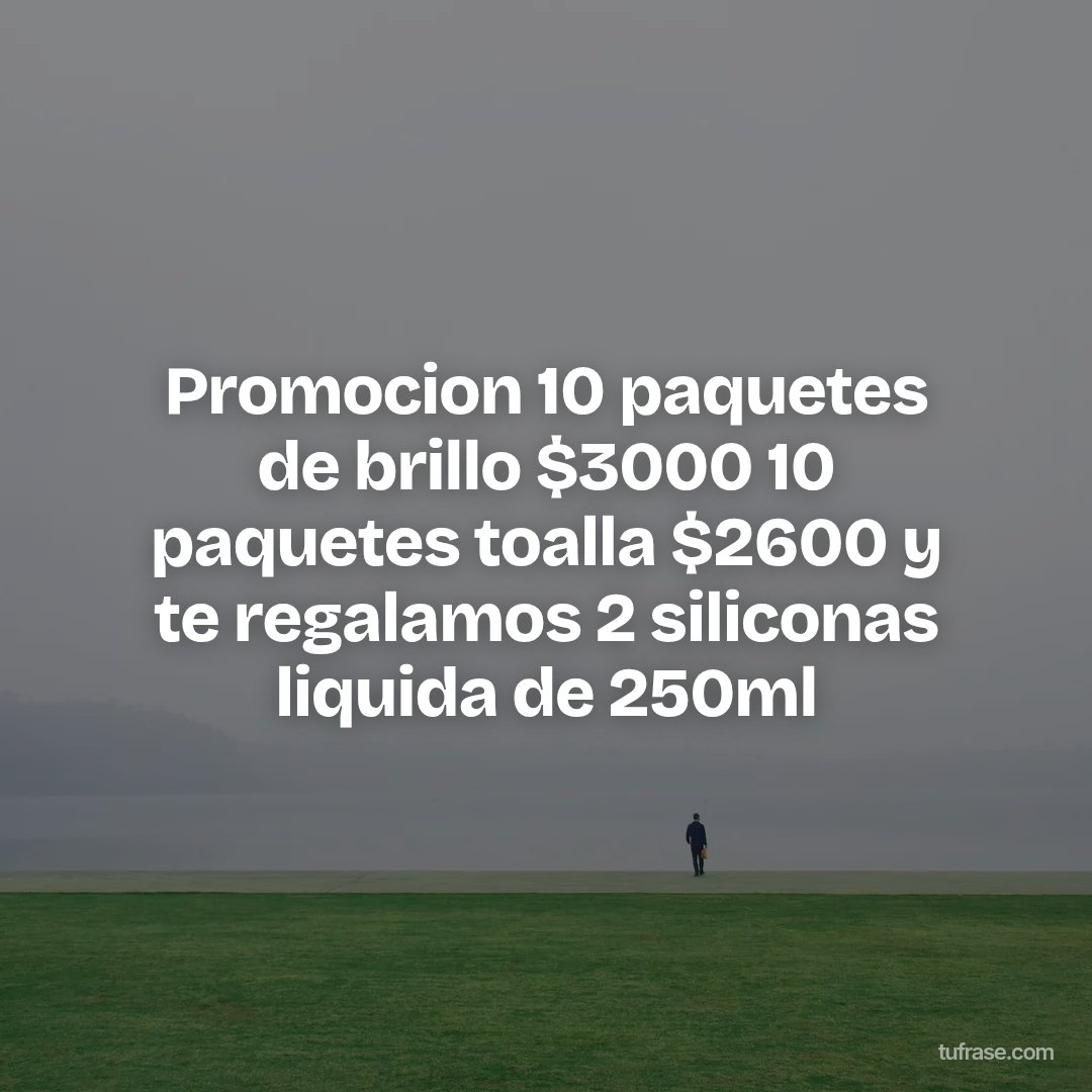 Promocion 10 paquetes de brillo $3000 10 paquetes toalla $2600 y te regalamos 2 siliconas liquida de 250ml