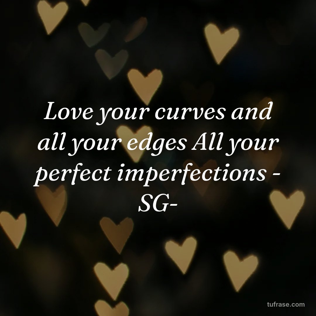 Love your curves and all your edges All your perfect imperfections - SG-